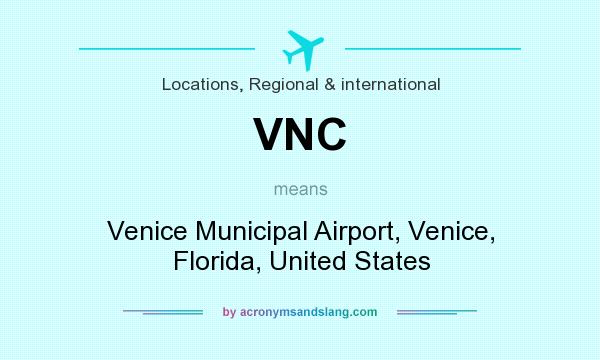 What does VNC mean? It stands for Venice Municipal Airport, Venice, Florida, United States