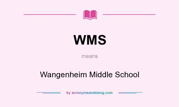 What does WMS mean? It stands for Wangenheim Middle School