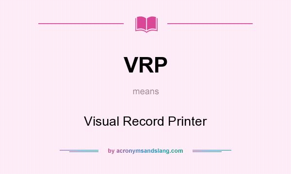 What does VRP mean? It stands for Visual Record Printer