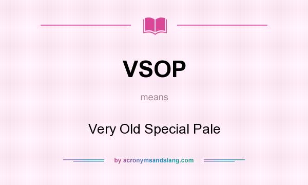 What does VSOP mean? It stands for Very Old Special Pale