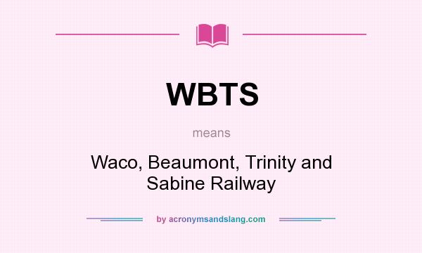 What does WBTS mean? It stands for Waco, Beaumont, Trinity and Sabine Railway