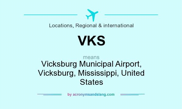 What does VKS mean? It stands for Vicksburg Municipal Airport, Vicksburg, Mississippi, United States