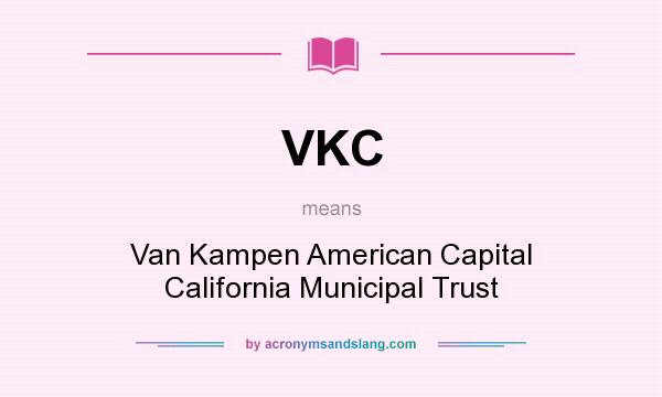 What does VKC mean? It stands for Van Kampen American Capital California Municipal Trust