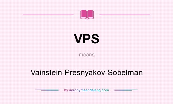 What does VPS mean? It stands for Vainstein-Presnyakov-Sobelman