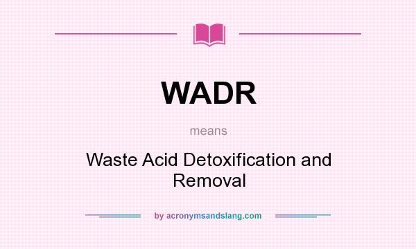 What does WADR mean? It stands for Waste Acid Detoxification and Removal