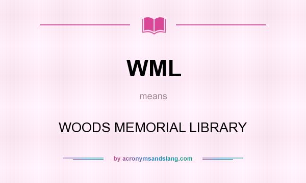 What does WML mean? It stands for WOODS MEMORIAL LIBRARY