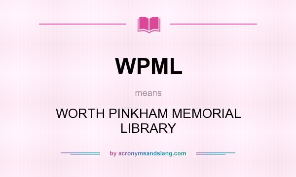 What does WPML mean? It stands for WORTH PINKHAM MEMORIAL LIBRARY