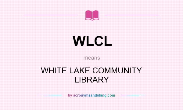What does WLCL mean? It stands for WHITE LAKE COMMUNITY LIBRARY