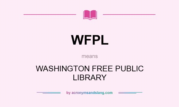 What does WFPL mean? It stands for WASHINGTON FREE PUBLIC LIBRARY