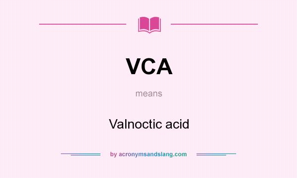 What does VCA mean? It stands for Valnoctic acid