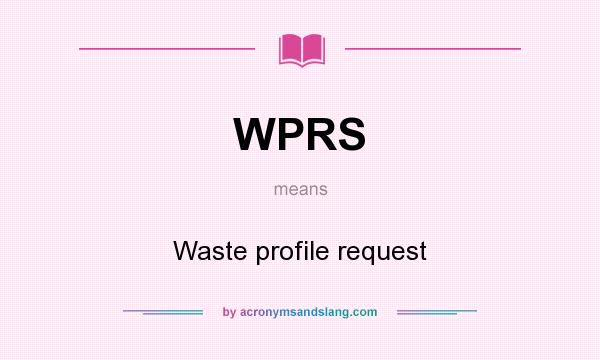 What does WPRS mean? It stands for Waste profile request