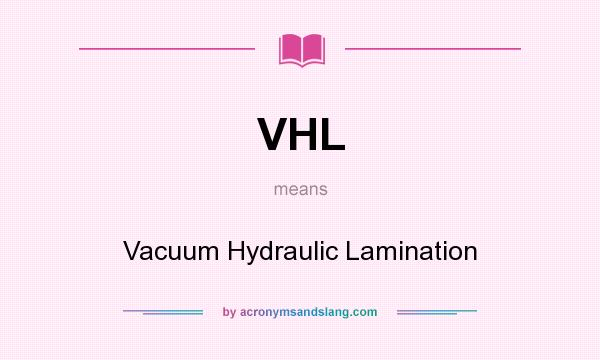 What does VHL mean? It stands for Vacuum Hydraulic Lamination