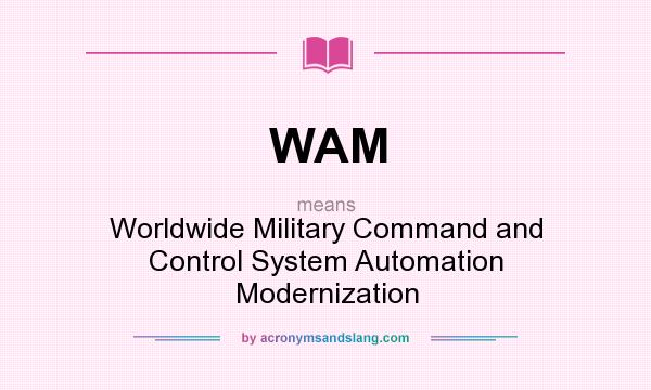 What does WAM mean? It stands for Worldwide Military Command and Control System Automation Modernization