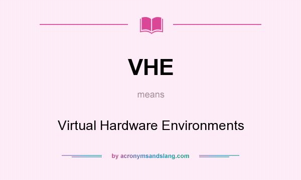 What does VHE mean? It stands for Virtual Hardware Environments