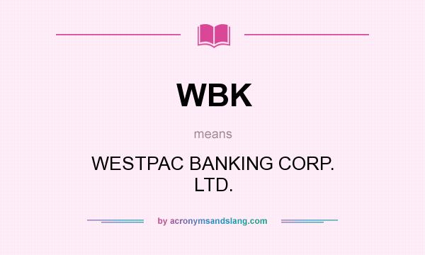 What does WBK mean? It stands for WESTPAC BANKING CORP. LTD.