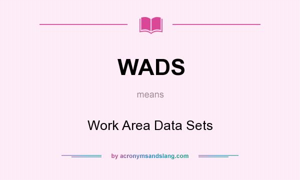 What does WADS mean? It stands for Work Area Data Sets