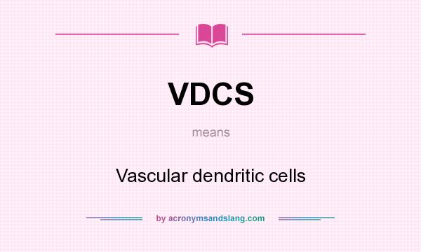 What does VDCS mean? It stands for Vascular dendritic cells
