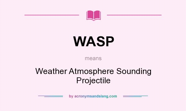 What does WASP mean? It stands for Weather Atmosphere Sounding Projectile