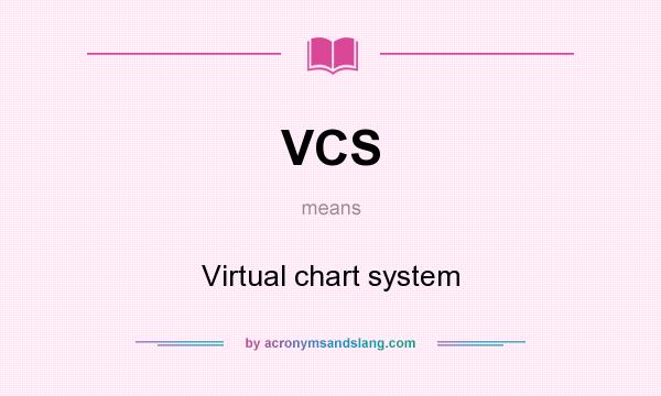 What does VCS mean? It stands for Virtual chart system