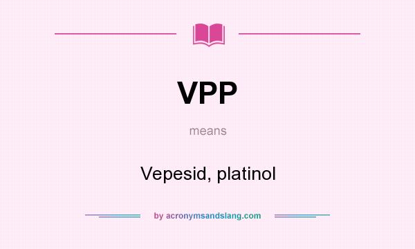 What does VPP mean? It stands for Vepesid, platinol