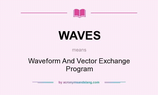 What does WAVES mean? It stands for Waveform And Vector Exchange Program