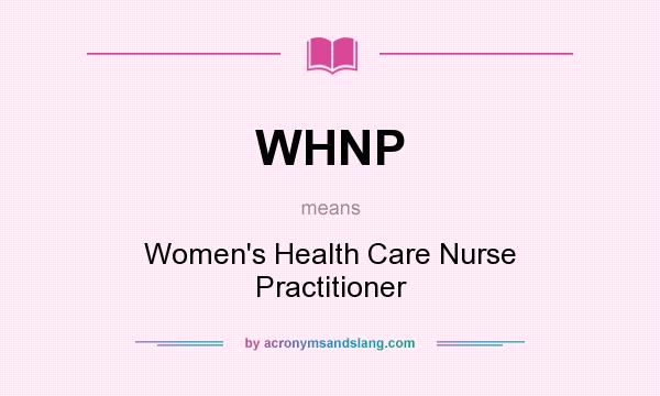 What does WHNP mean? It stands for Women`s Health Care Nurse Practitioner