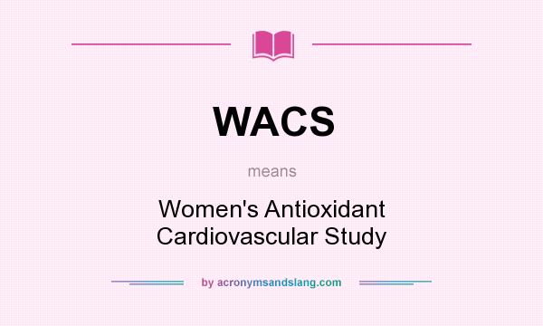 What does WACS mean? It stands for Women`s Antioxidant Cardiovascular Study