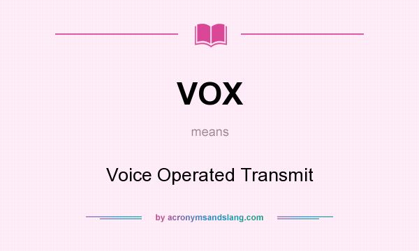 What does VOX mean? It stands for Voice Operated Transmit