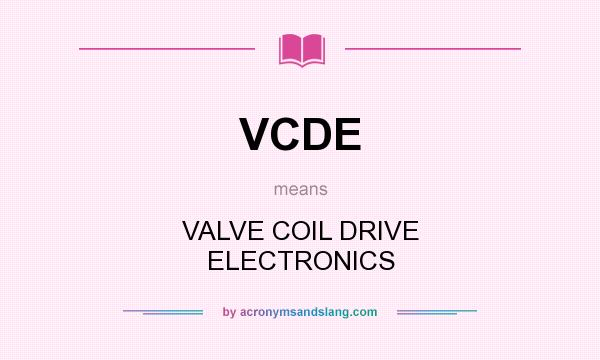 What does VCDE mean? It stands for VALVE COIL DRIVE ELECTRONICS