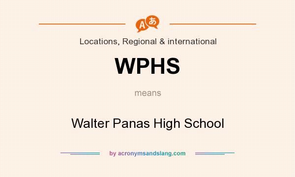 What does WPHS mean? It stands for Walter Panas High School
