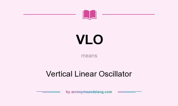 What does VLO mean? It stands for Vertical Linear Oscillator