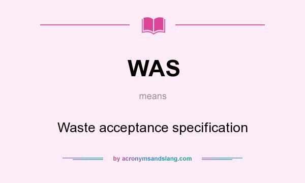 What does WAS mean? It stands for Waste acceptance specification