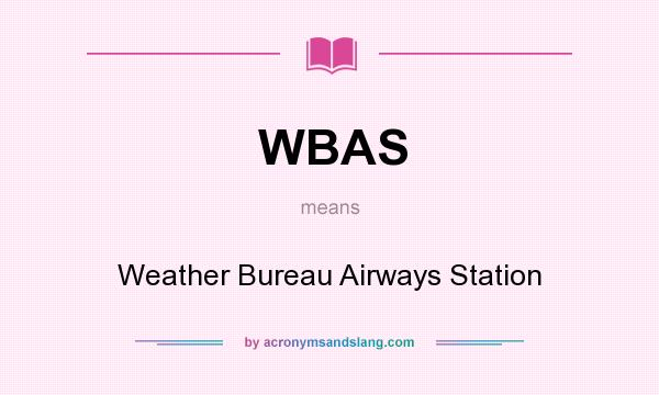What does WBAS mean? It stands for Weather Bureau Airways Station