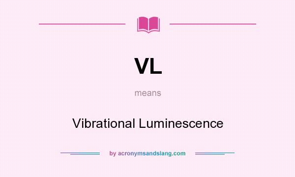 What does VL mean? It stands for Vibrational Luminescence