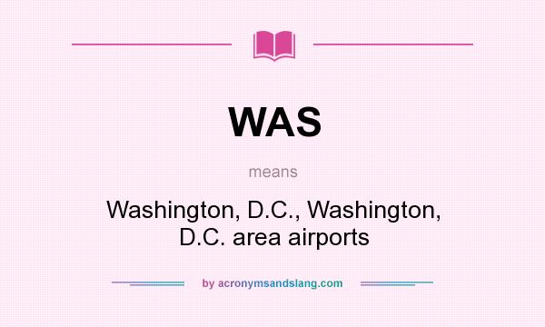 What does WAS mean? It stands for Washington, D.C., Washington, D.C. area airports