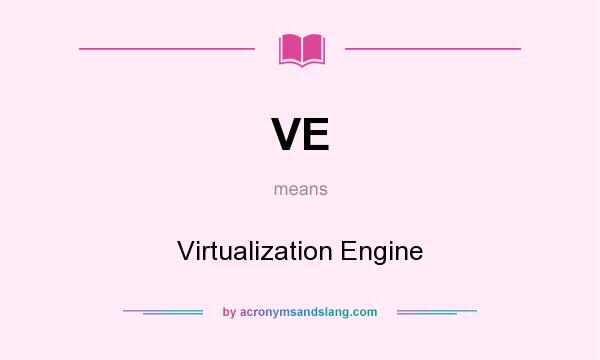 What does VE mean? It stands for Virtualization Engine
