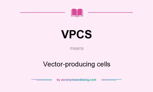 What does VPCS mean? It stands for Vector-producing cells