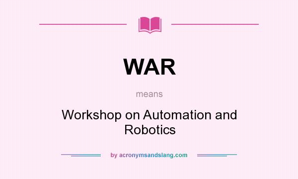 What does WAR mean? It stands for Workshop on Automation and Robotics