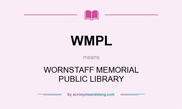 What does WMPL mean? It stands for WORNSTAFF MEMORIAL PUBLIC LIBRARY