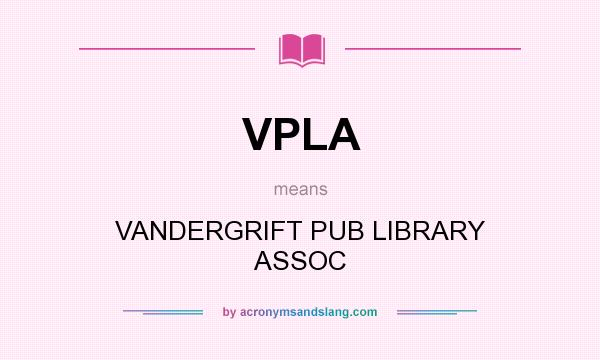 What does VPLA mean? It stands for VANDERGRIFT PUB LIBRARY ASSOC