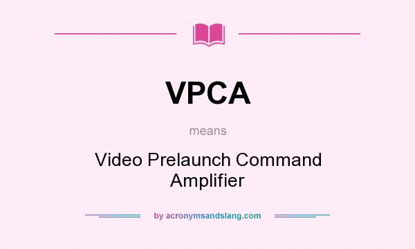 What does VPCA mean? It stands for Video Prelaunch Command Amplifier
