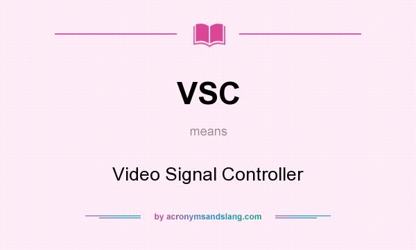 What does VSC mean? It stands for Video Signal Controller