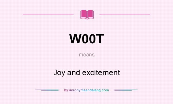 What does W00T mean? It stands for Joy and excitement
