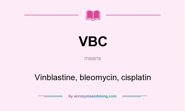 What does VBC mean? It stands for Vinblastine, bleomycin, cisplatin
