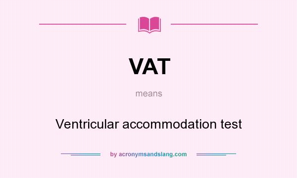 What does VAT mean? It stands for Ventricular accommodation test