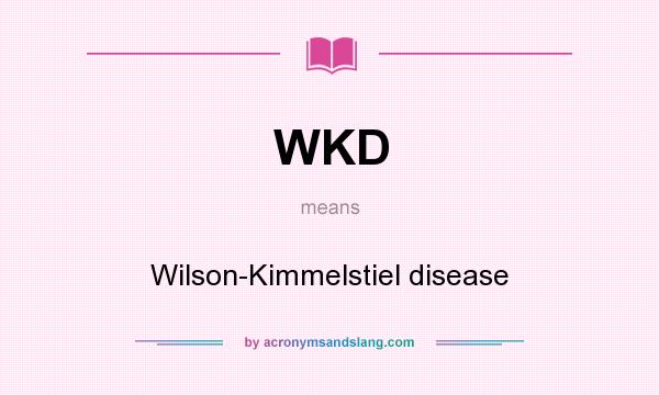 What does WKD mean? It stands for Wilson-Kimmelstiel disease