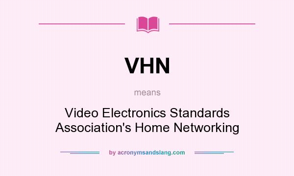 What does VHN mean? It stands for Video Electronics Standards Association`s Home Networking