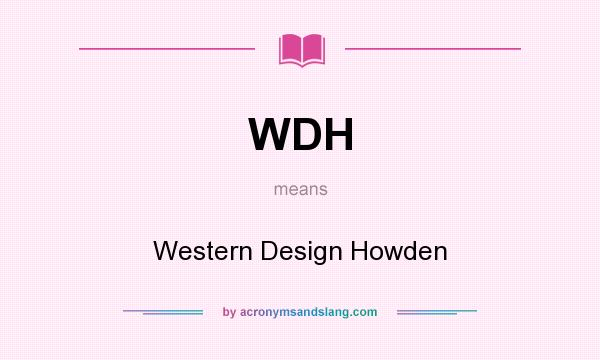 What does WDH mean? It stands for Western Design Howden