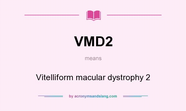 What does VMD2 mean? It stands for Vitelliform macular dystrophy 2