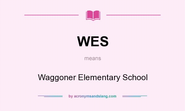What does WES mean? It stands for Waggoner Elementary School